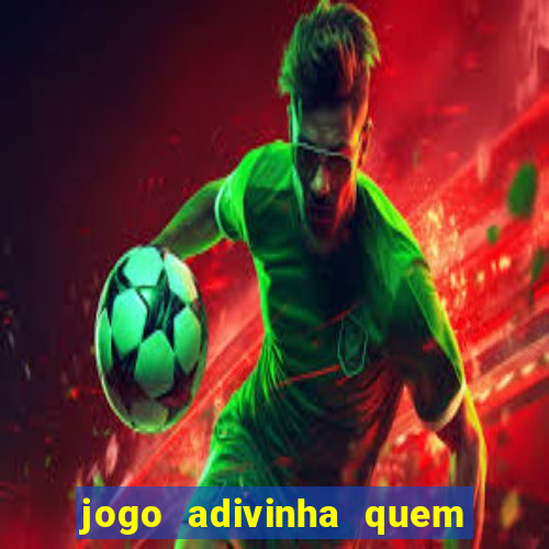 jogo adivinha quem sou eu